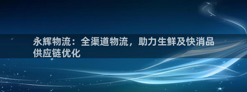 28圈h5链接：永辉物流：全渠道物流