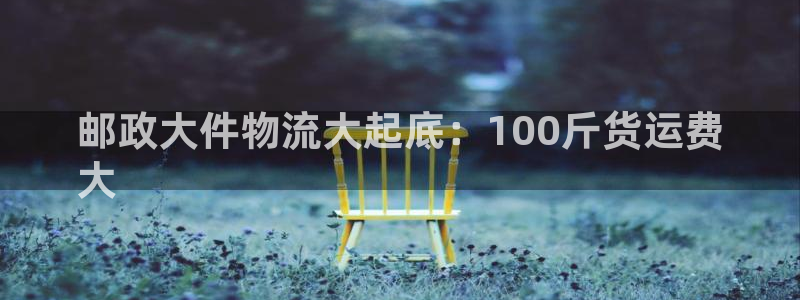 28圈官方官网：邮政大件物流大起底：
